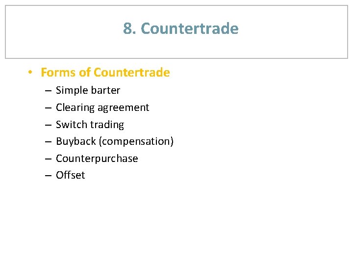 8. Countertrade • Forms of Countertrade – – – Simple barter Clearing agreement Switch