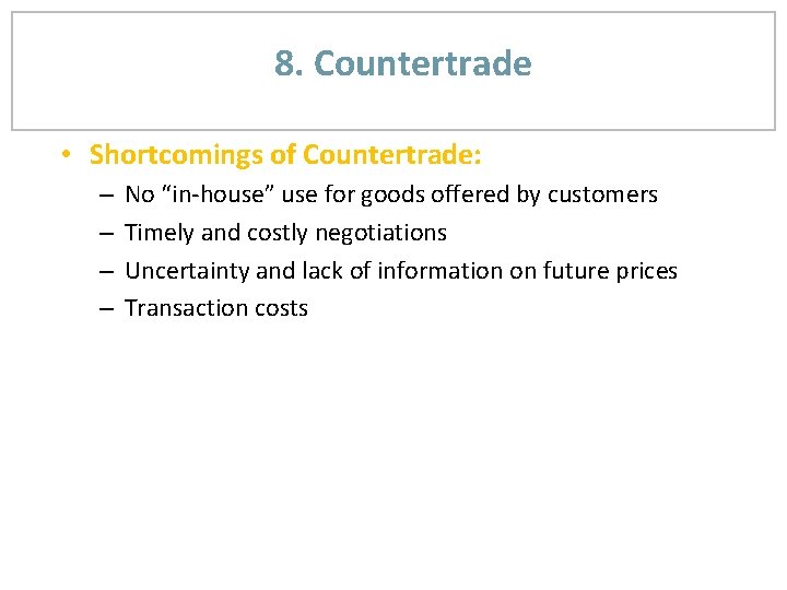 8. Countertrade • Shortcomings of Countertrade: – – No “in-house” use for goods offered