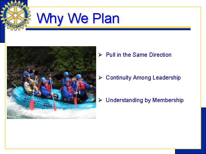 Why We Plan Ø Pull in the Same Direction Ø Continuity Among Leadership Ø