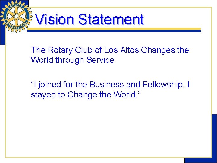 Vision Statement The Rotary Club of Los Altos Changes the World through Service “I