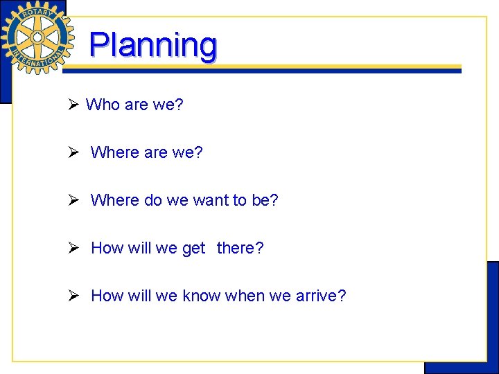 Planning Ø Who are we? Ø Where do we want to be? Ø How