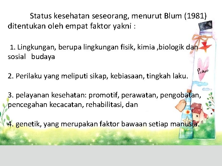 Status kesehatan seseorang, menurut Blum (1981) ditentukan oleh empat faktor yakni : 1. Lingkungan,
