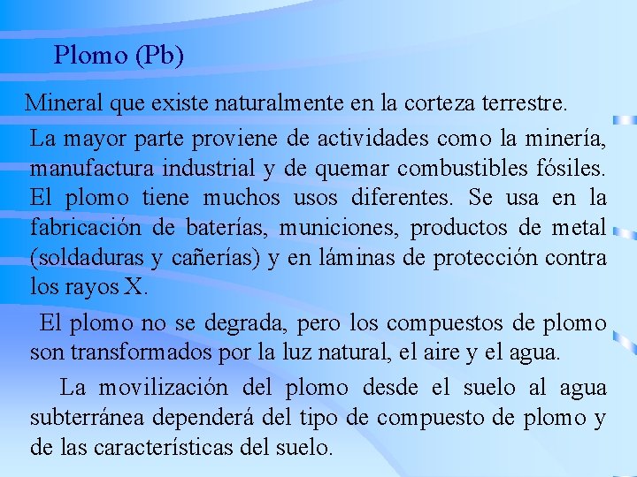 Plomo (Pb) Mineral que existe naturalmente en la corteza terrestre. La mayor parte proviene