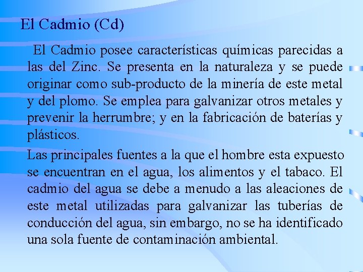 El Cadmio (Cd) El Cadmio posee características químicas parecidas a las del Zinc. Se