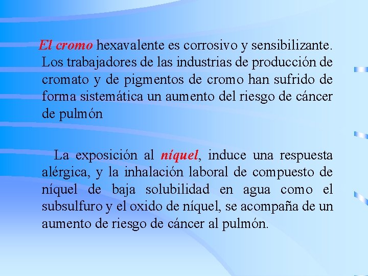 El cromo hexavalente es corrosivo y sensibilizante. Los trabajadores de las industrias de producción