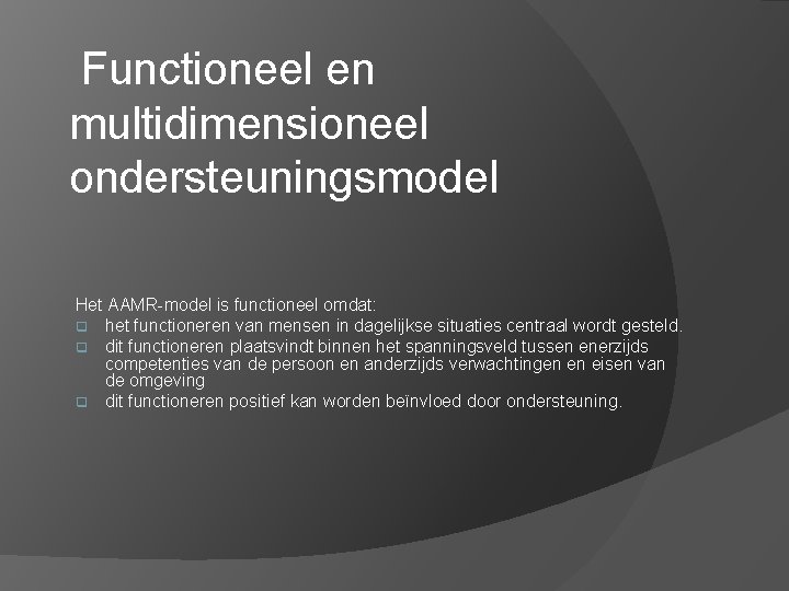 Functioneel en multidimensioneel ondersteuningsmodel Het AAMR-model is functioneel omdat: q het functioneren van mensen