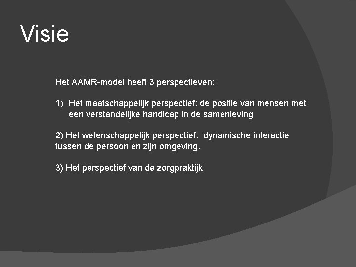 Visie Het AAMR-model heeft 3 perspectieven: 1) Het maatschappelijk perspectief: de positie van mensen