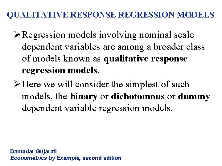 QUALITATIVE RESPONSE REGRESSION MODELS Ø Regression models involving nominal scale dependent variables are among