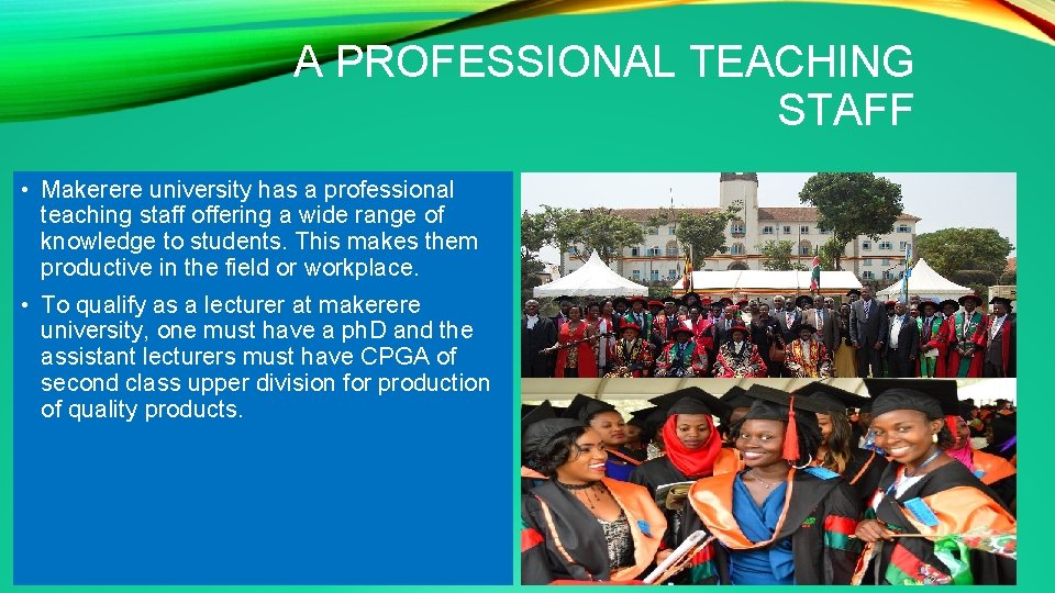 A PROFESSIONAL TEACHING STAFF • Makerere university has a professional teaching staff offering a