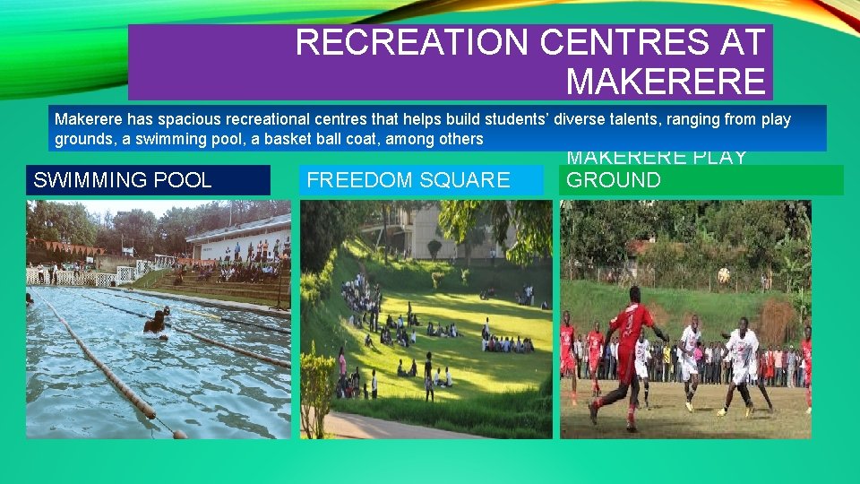 RECREATION CENTRES AT MAKERERE Makerere has spacious recreational centres that helps build students’ diverse