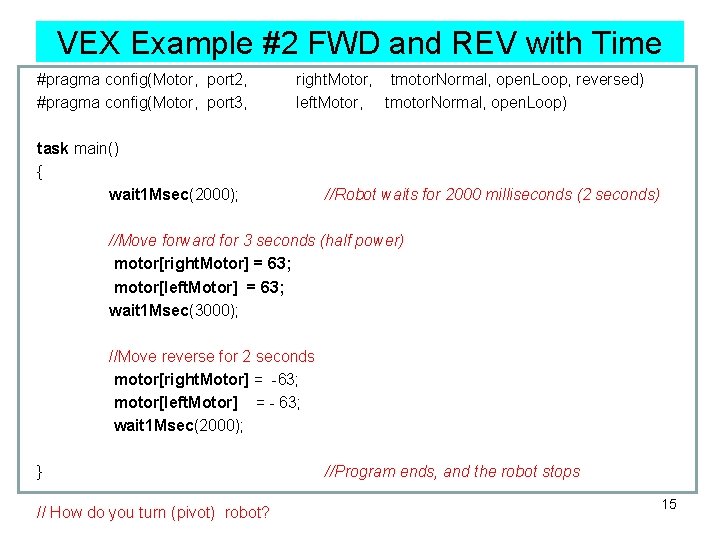 VEX Example #2 FWD and REV with Time #pragma config(Motor, port 2, right. Motor,