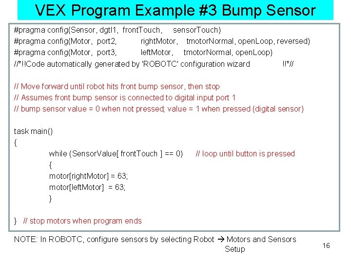VEX Program Example #3 Bump Sensor #pragma config(Sensor, dgtl 1, front. Touch, sensor. Touch)