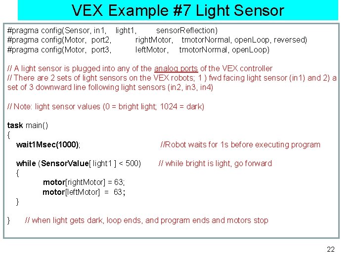 VEX Example #7 Light Sensor #pragma config(Sensor, in 1, light 1, sensor. Reflection) #pragma
