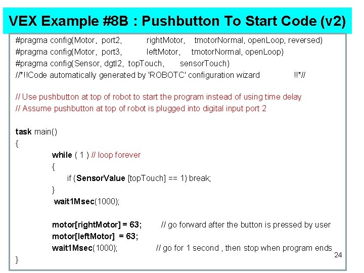 VEX Example #8 B : Pushbutton To Start Code (v 2) #pragma config(Motor, port