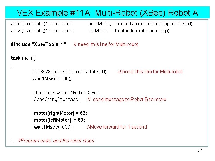 VEX Example #11 A Multi-Robot (XBee) Robot A #pragma config(Motor, port 2, right. Motor,