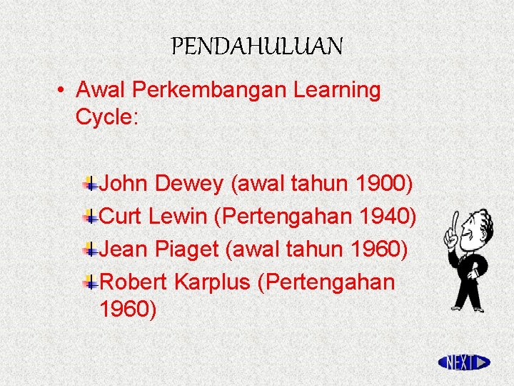 PENDAHULUAN • Awal Perkembangan Learning Cycle: John Dewey (awal tahun 1900) Curt Lewin (Pertengahan