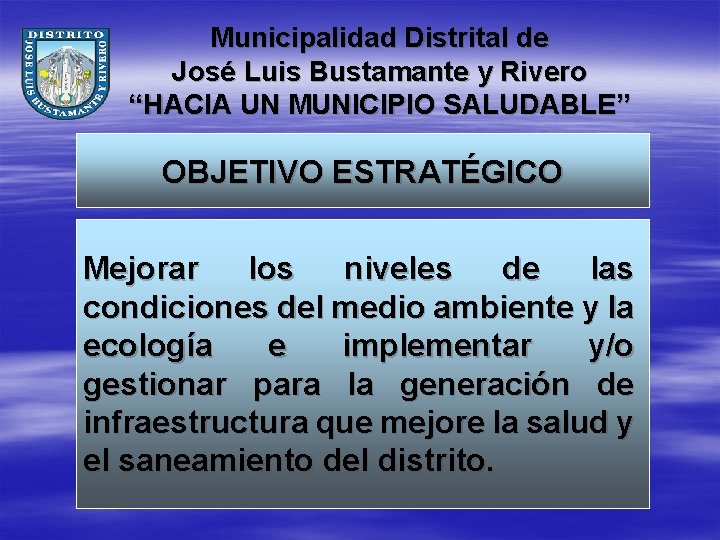 Municipalidad Distrital de José Luis Bustamante y Rivero “HACIA UN MUNICIPIO SALUDABLE” OBJETIVO ESTRATÉGICO