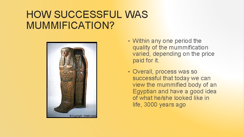 HOW SUCCESSFUL WAS MUMMIFICATION? • Within any one period the quality of the mummification