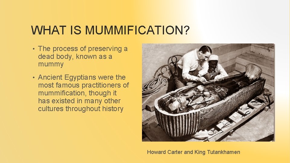 WHAT IS MUMMIFICATION? • The process of preserving a dead body, known as a