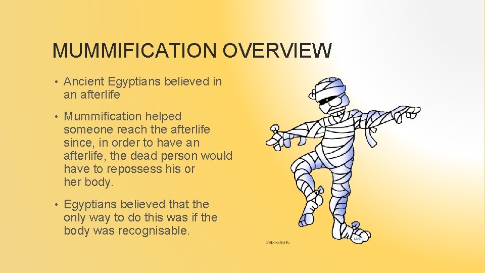 MUMMIFICATION OVERVIEW • Ancient Egyptians believed in an afterlife • Mummification helped someone reach