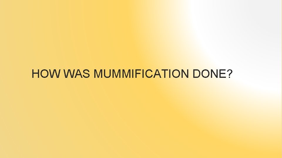 HOW WAS MUMMIFICATION DONE? 