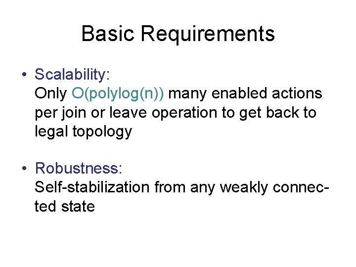 Basic Requirements • Scalability: Only O(polylog(n)) many enabled actions per join or leave operation