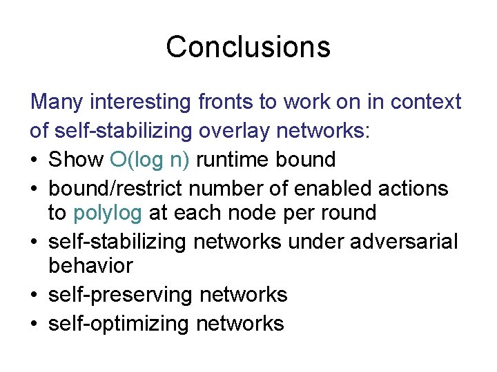 Conclusions Many interesting fronts to work on in context of self-stabilizing overlay networks: •