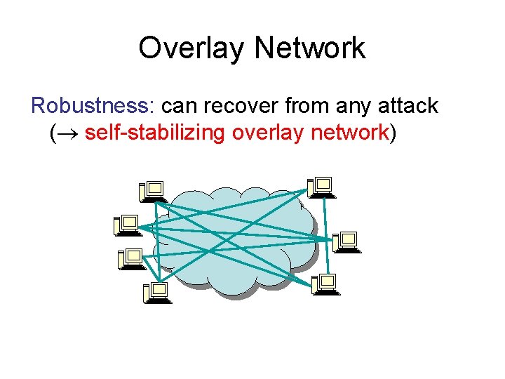 Overlay Network Robustness: can recover from any attack ( self-stabilizing overlay network) 