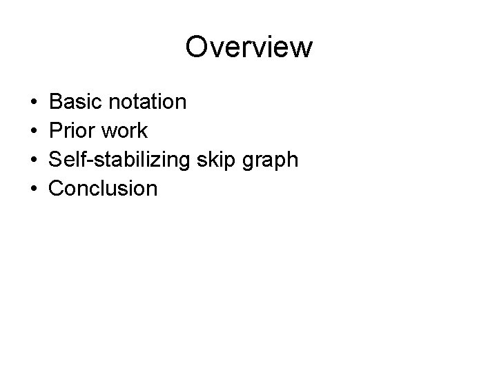 Overview • • Basic notation Prior work Self-stabilizing skip graph Conclusion 