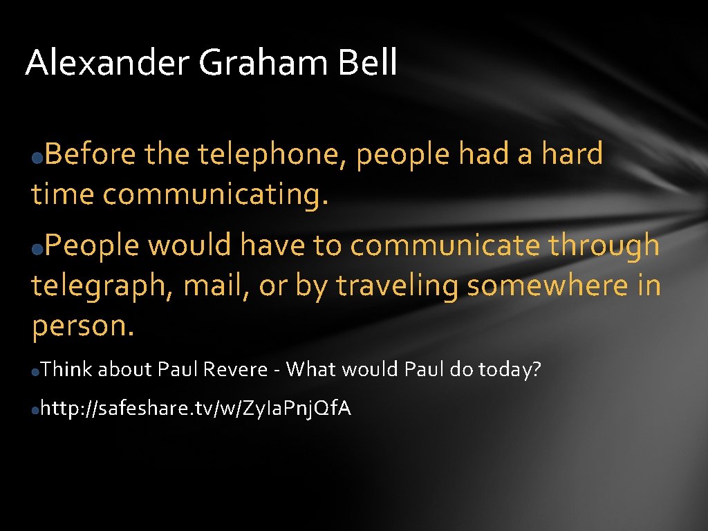 Alexander Graham Bell Before the telephone, people had a hard time communicating. People would