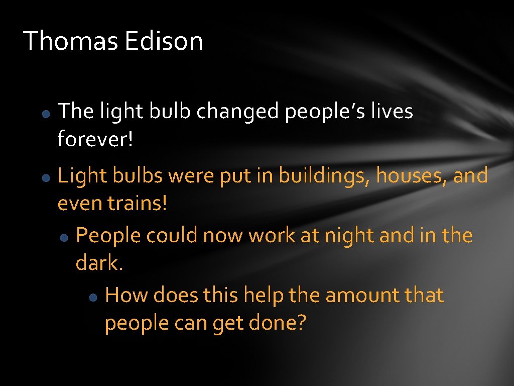 Thomas Edison The light bulb changed people’s lives forever! Light bulbs were put in