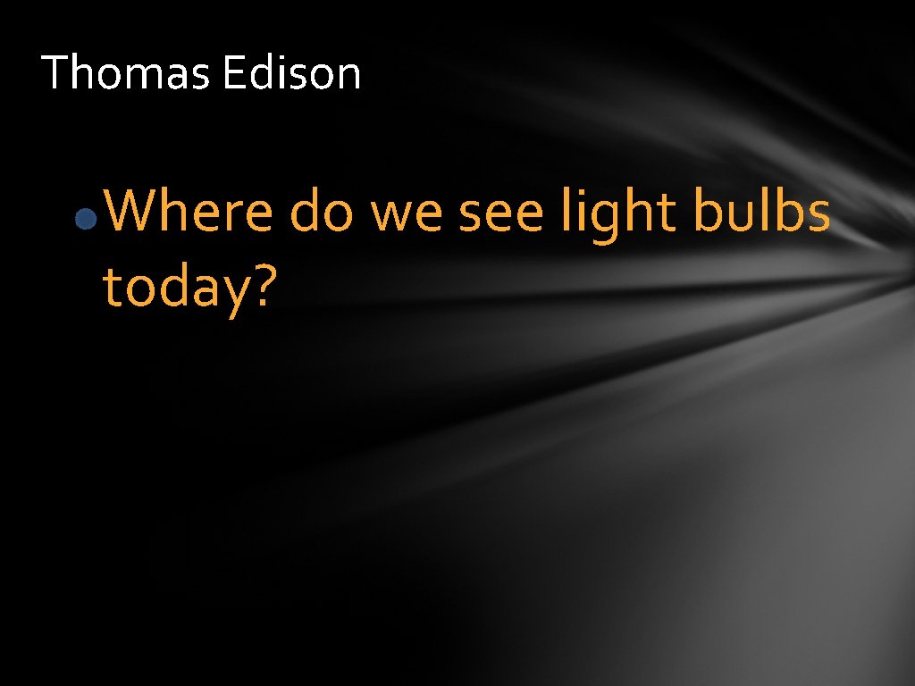 Thomas Edison Where do we see light bulbs today? 