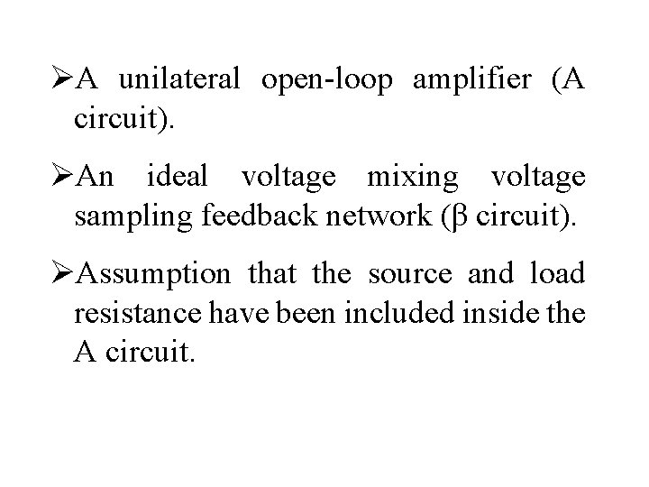 ØA unilateral open-loop amplifier (A circuit). ØAn ideal voltage mixing voltage sampling feedback network