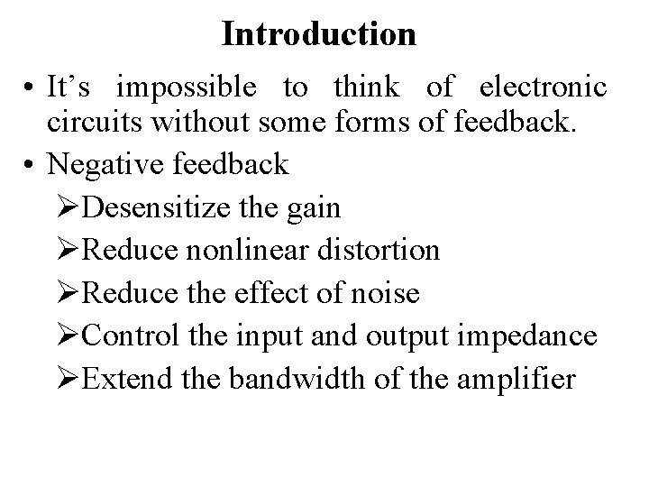 Introduction • It’s impossible to think of electronic circuits without some forms of feedback.