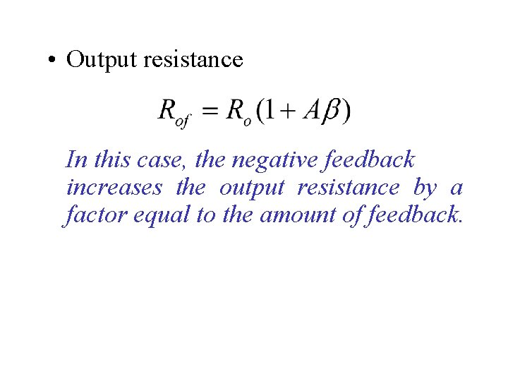  • Output resistance In this case, the negative feedback increases the output resistance