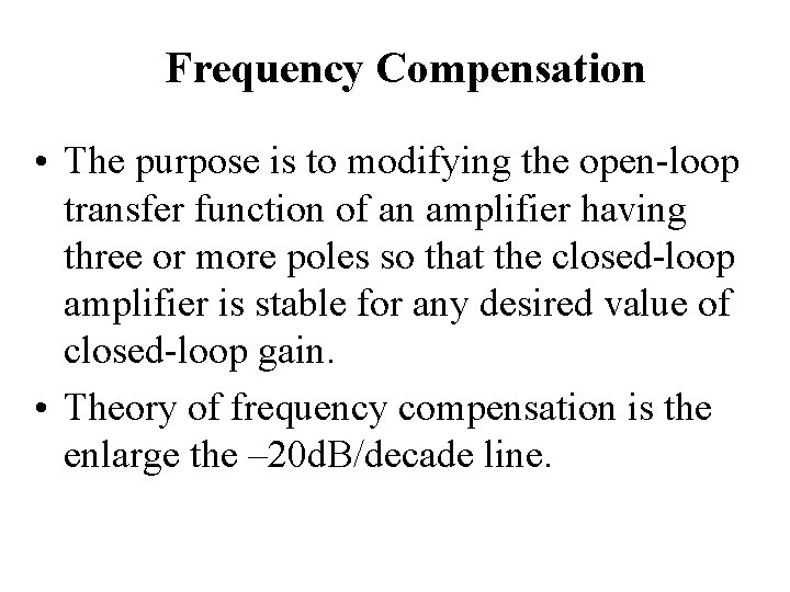Frequency Compensation • The purpose is to modifying the open-loop transfer function of an