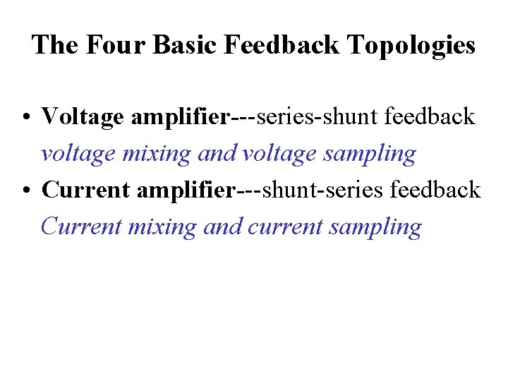The Four Basic Feedback Topologies • Voltage amplifier---series-shunt feedback voltage mixing and voltage sampling