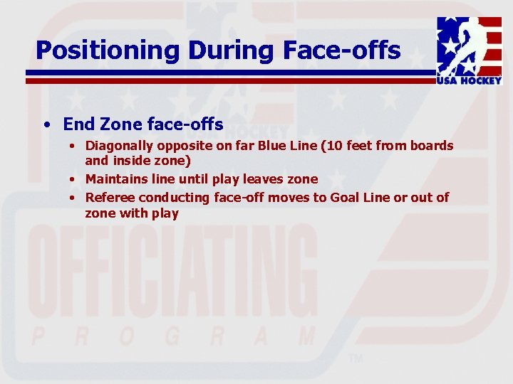 Positioning During Face-offs • End Zone face-offs • Diagonally opposite on far Blue Line