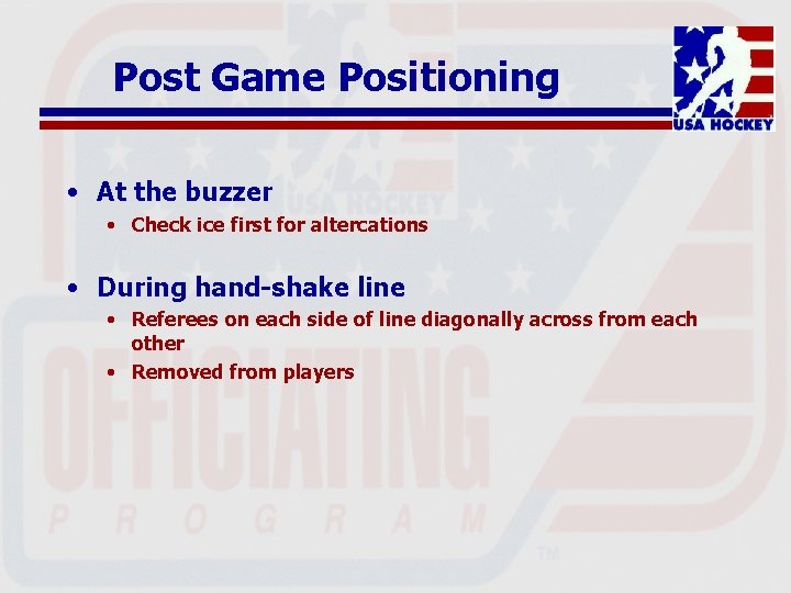 Post Game Positioning • At the buzzer • Check ice first for altercations •