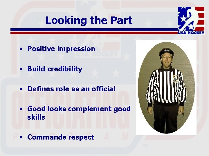 Looking the Part • Positive impression • Build credibility • Defines role as an