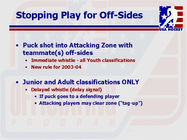 Stopping Play for Off-Sides • Puck shot into Attacking Zone with teammate(s) off-sides •