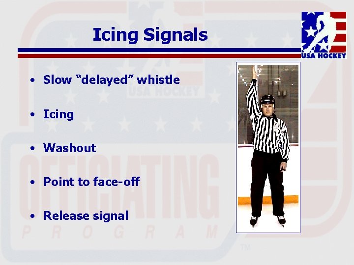 Icing Signals • Slow “delayed” whistle • Icing • Washout • Point to face-off