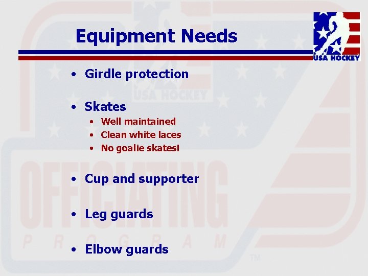 Equipment Needs • Girdle protection • Skates • Well maintained • Clean white laces