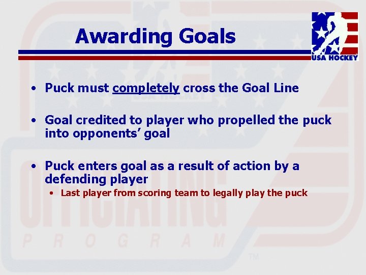 Awarding Goals • Puck must completely cross the Goal Line • Goal credited to