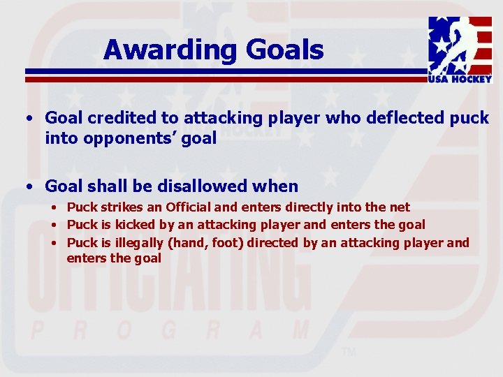 Awarding Goals • Goal credited to attacking player who deflected puck into opponents’ goal