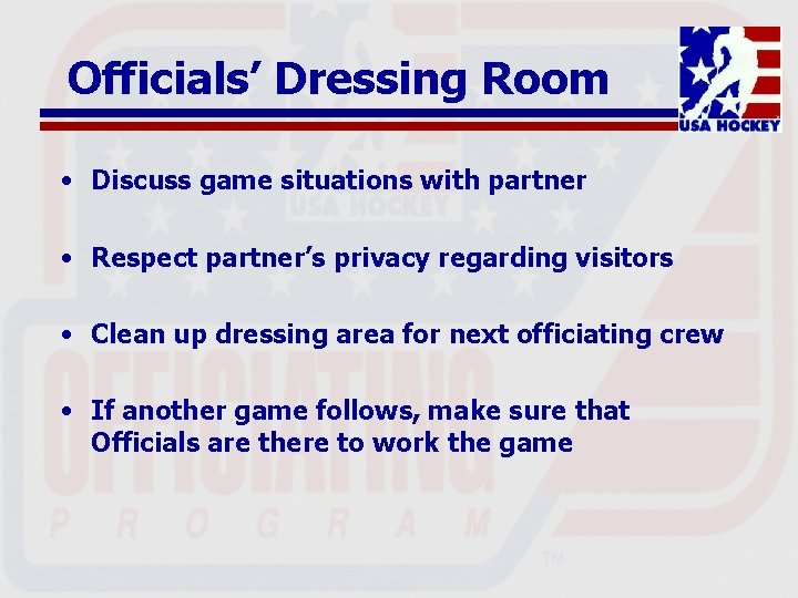 Officials’ Dressing Room • Discuss game situations with partner • Respect partner’s privacy regarding