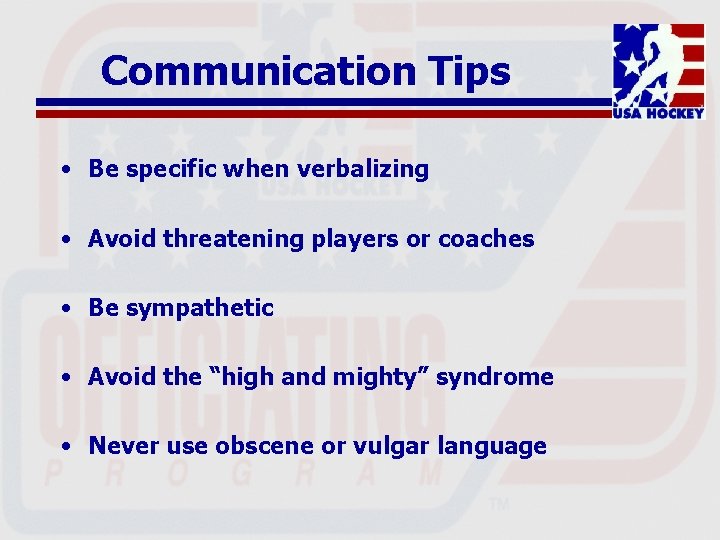 Communication Tips • Be specific when verbalizing • Avoid threatening players or coaches •