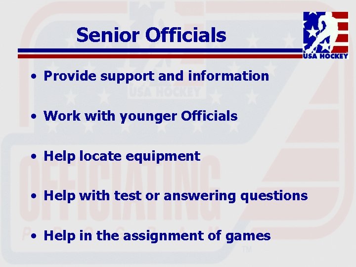 Senior Officials • Provide support and information • Work with younger Officials • Help