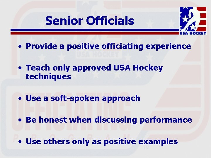 Senior Officials • Provide a positive officiating experience • Teach only approved USA Hockey