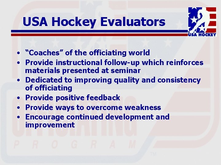 USA Hockey Evaluators • “Coaches” of the officiating world • Provide instructional follow-up which